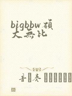 bigbbw硕大无比