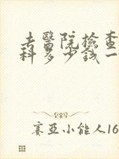 去医院检查心理科多少钱一次