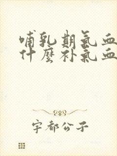哺乳期气血虚吃什么补气血效果好