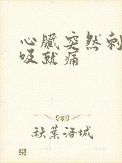 心脏突然刺痛呼吸就痛