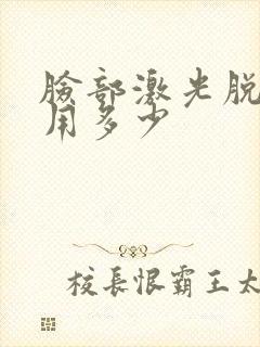 脸部激光脱毛费用多少