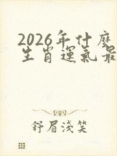 2026年什么生肖运气最好