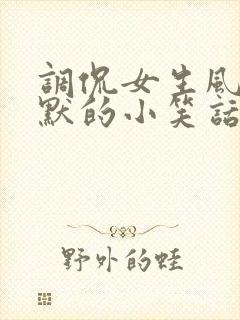 调侃女生风趣幽默的小笑话