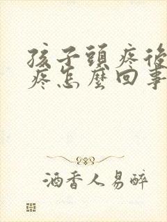 孩子头疼后脑勺疼怎么回事