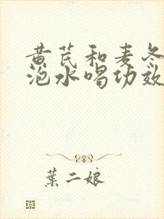 黄芪和麦冬枸杞泡水喝功效