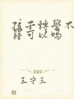 孩子转学不转学籍可以吗