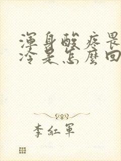 浑身酸疼畏寒怕冷是怎么回事