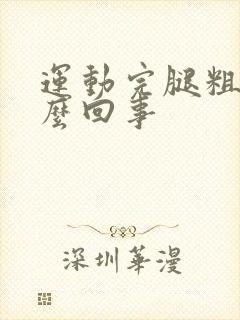 运动完腿粗了怎么回事
