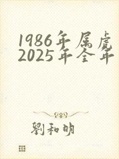 1986年属虎2025年全年运势