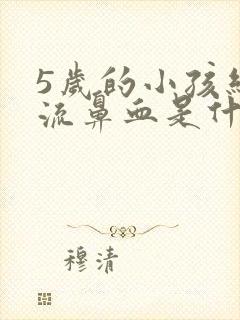 5岁的小孩经常流鼻血是什么原因