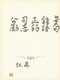 公司正能量的话励志的语句