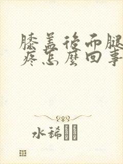 膝盖后面腿窝筋疼怎么回事