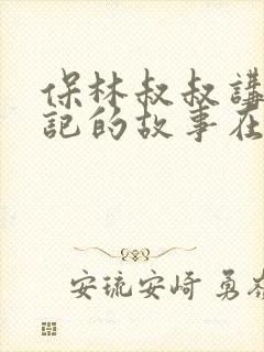 保林叔叔讲西游记的故事在线听