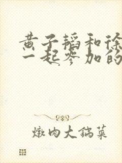 黄子韬和徐艺洋一起参加的综艺