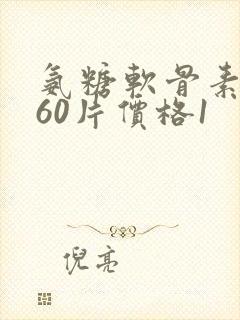 氨糖软骨素钙片60片价格1