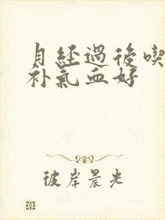 月经过后吃什么补气血好