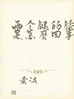 两个腿的膝盖疼是怎么回事