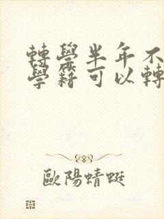 转学半年不适应学籍可以转回原校吗?