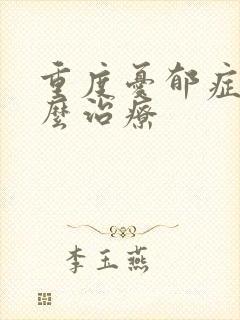 重度忧郁症的怎么治疗