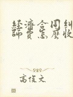 经济合同纠纷律师费怎么收