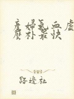 产妇气血虚吃什么补最快