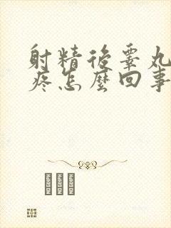 射精后睾丸有点疼怎么回事