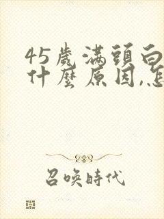 45岁满头白发什么原因,怎么调理