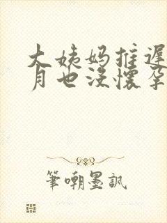 大姨妈推迟半个月也没怀孕怎么办