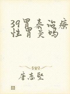 39胃泰治疗慢性胃炎吗