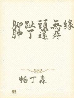 脚趾头无缘无故肿了还疼