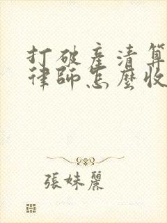 打破产清算官司律师怎么收费