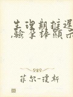 生理期推迟6天,验孕棒显示没有怀孕