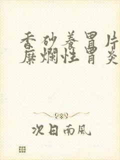 香砂养胃片治疗糜烂性胃炎