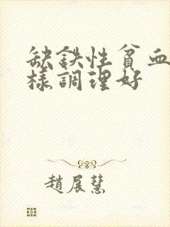 缺铁性贫血应怎样调理好