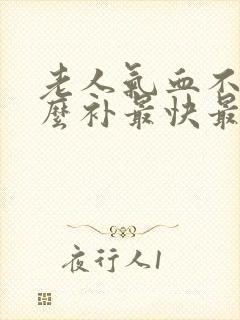 老人气血不足怎么补最快最好