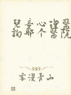 儿童心理医生咨询哪个医院最好