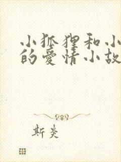 小狐狸和小兔子的爱情小故事