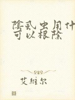 阴虱虫用什么药可以根除