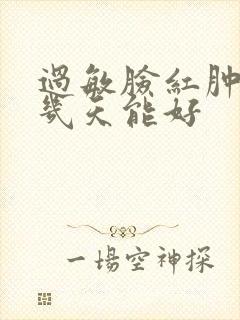 过敏脸红肿干皮几天能好