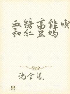 血糖高能吃绿豆和红豆吗