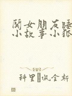 哄女朋友睡觉的小故事小狐狸小兔子