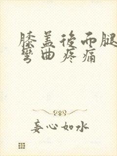 膝盖后面腿窝筋弯曲疼痛