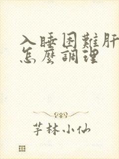 入睡困难肝不好怎么调理