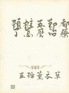 颈椎五节都突出了怎么治疗