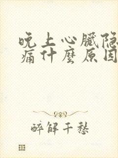 晚上心脏隐隐作痛什么原因