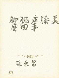 脚腕疼膝盖疼怎么回事