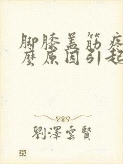 脚膝盖筋疼是什么原因引起的