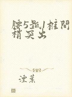 腰5骶1椎间盘稍突出
