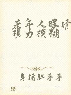 老年人眼睛干涩视力模糊