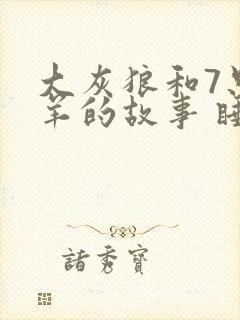 大灰狼和7只小羊的故事 睡前故事
